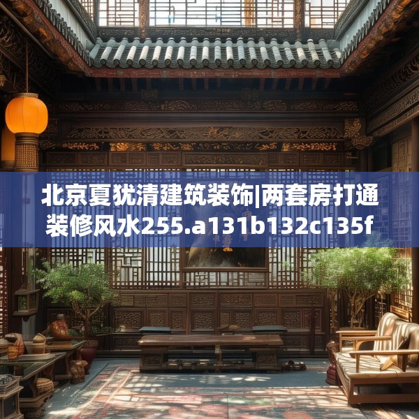 北京夏犹清建筑装饰|两套房打通装修风水255.a131b132c135fgy.142uyk