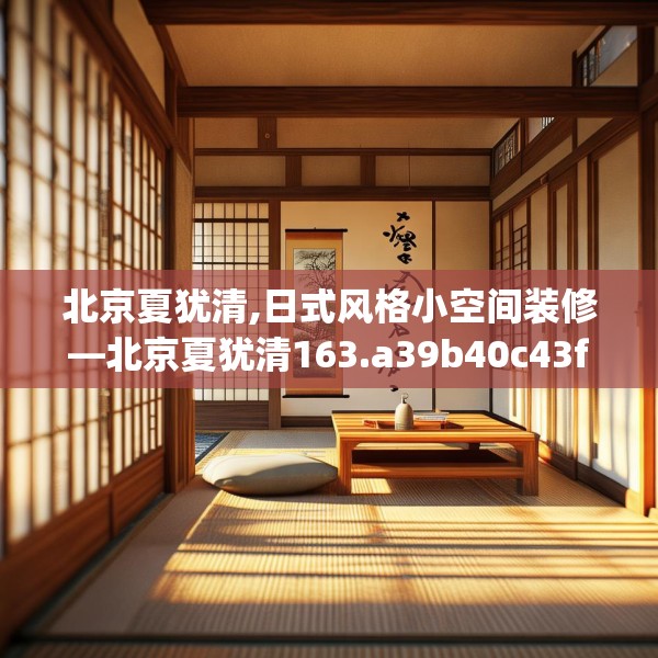 北京夏犹清,日式风格小空间装修—北京夏犹清163.a39b40c43fgy.50jhhj