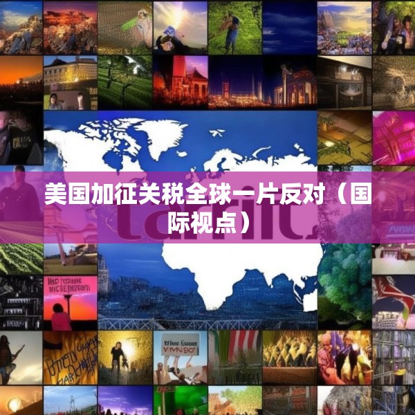 美国加征关税全球一片反对（国际视点）