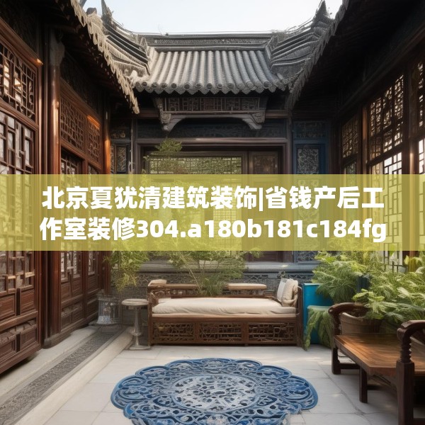 北京夏犹清建筑装饰|省钱产后工作室装修304.a180b181c184fgy.191dewqe