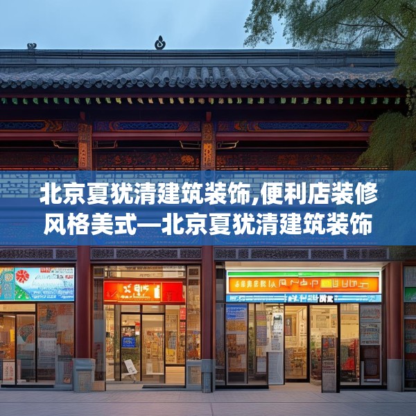 北京夏犹清建筑装饰,便利店装修风格美式—北京夏犹清建筑装饰532.a408b409c412fgy.419sdA