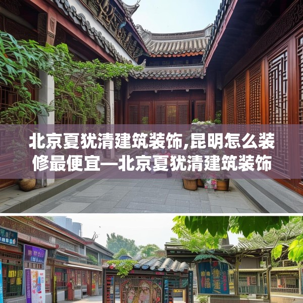 北京夏犹清建筑装饰,昆明怎么装修最便宜—北京夏犹清建筑装饰369.a245b246c249fgy.256fghfd