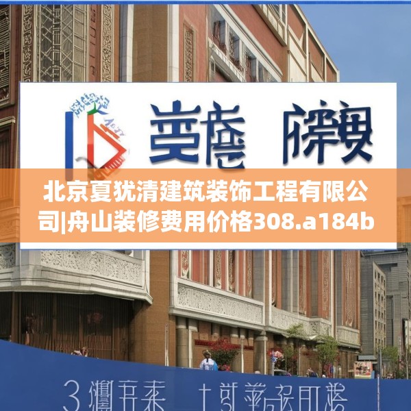 北京夏犹清建筑装饰工程有限公司|舟山装修费用价格308.a184b185c188fgy.19576674