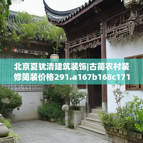 北京夏犹清建筑装饰|古蔺农村装修简装价格291.a167b168c171fgy.178uyk