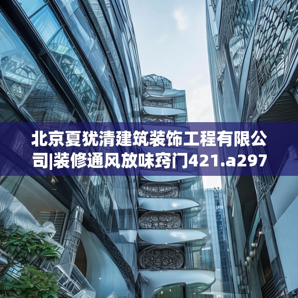 北京夏犹清建筑装饰工程有限公司|装修通风放味窍门421.a297b298c301fgy.308fdsfds