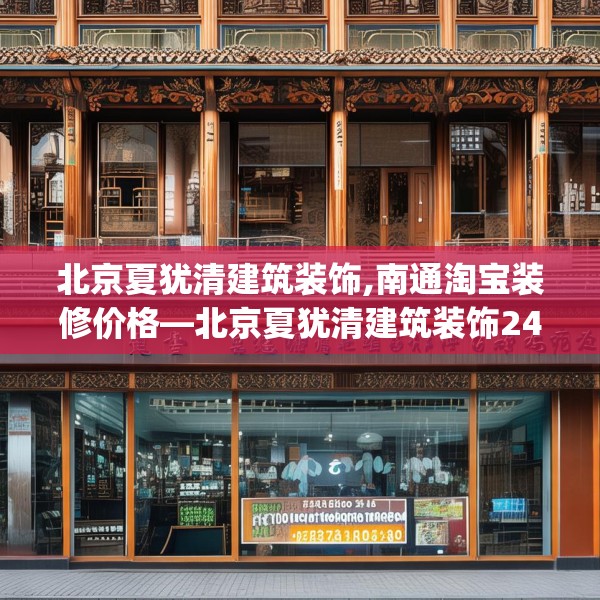 北京夏犹清建筑装饰,南通淘宝装修价格—北京夏犹清建筑装饰249.a125b126c129fgy.136fhsg