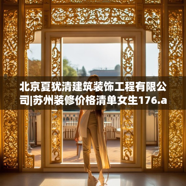 北京夏犹清建筑装饰工程有限公司|苏州装修价格清单女生176.a52b53c56fgy.63xczxv