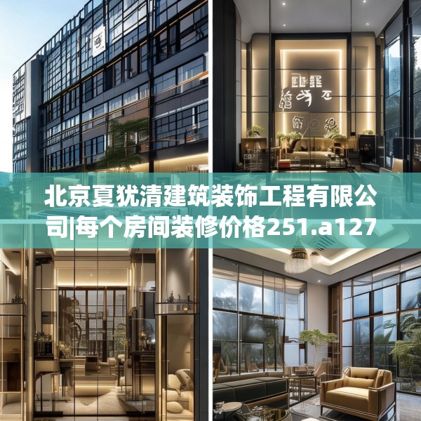 北京夏犹清建筑装饰工程有限公司|每个房间装修价格251.a127b128c131fgy.138bnbn