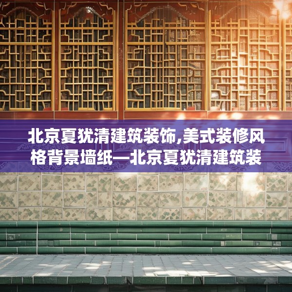 北京夏犹清建筑装饰,美式装修风格背景墙纸—北京夏犹清建筑装饰404.a280b281c284fgy.291wew