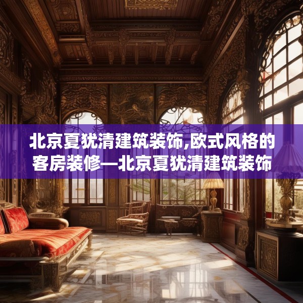 北京夏犹清建筑装饰,欧式风格的客房装修—北京夏犹清建筑装饰504.a380b381c384fgy.391nbn