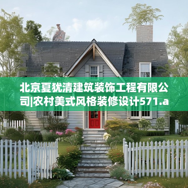 北京夏犹清建筑装饰工程有限公司|农村美式风格装修设计571.a447b448c451fgy.458poiy