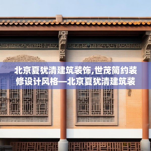 北京夏犹清建筑装饰,世茂简约装修设计风格—北京夏犹清建筑装饰517.a393b394c397fgy.404poiy
