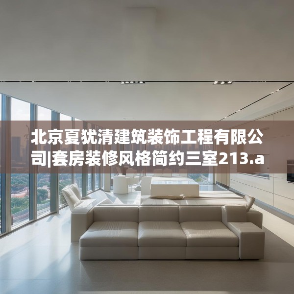 北京夏犹清建筑装饰工程有限公司|套房装修风格简约三室213.a89b90c93fgy.100fhsg