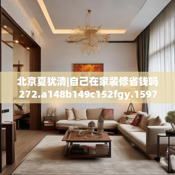 北京夏犹清|自己在家装修省钱吗272.a148b149c152fgy.15976676