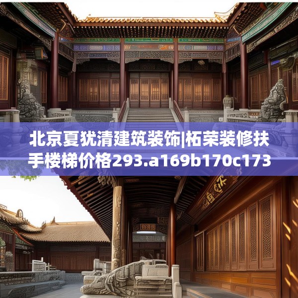 北京夏犹清建筑装饰|柘荣装修扶手楼梯价格293.a169b170c173fgy.180fds