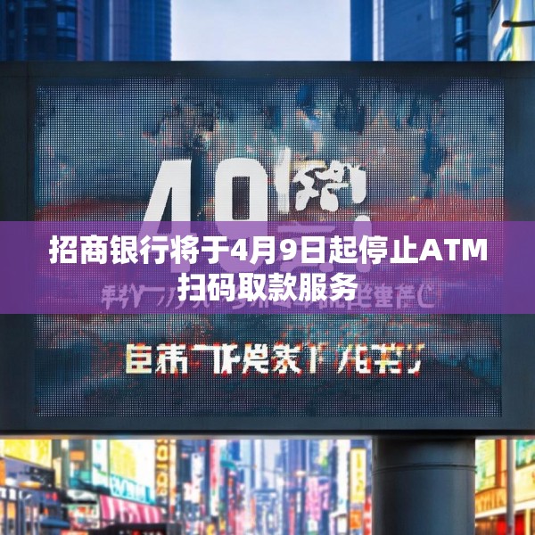 招商银行将于4月9日起停止ATM扫码取款服务