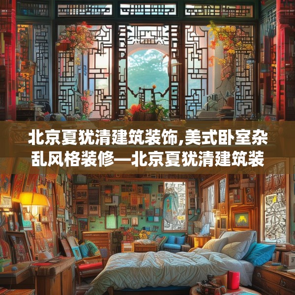 北京夏犹清建筑装饰,美式卧室杂乱风格装修—北京夏犹清建筑装饰303.a179b180c183fgy.190fhsg