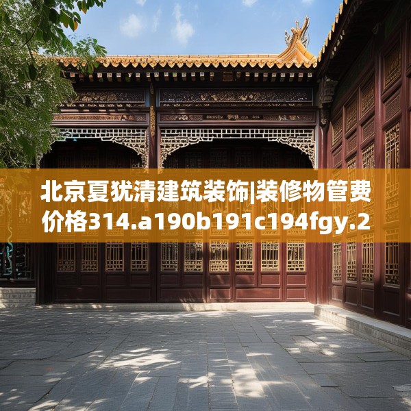 北京夏犹清建筑装饰|装修物管费价格314.a190b191c194fgy.201wew