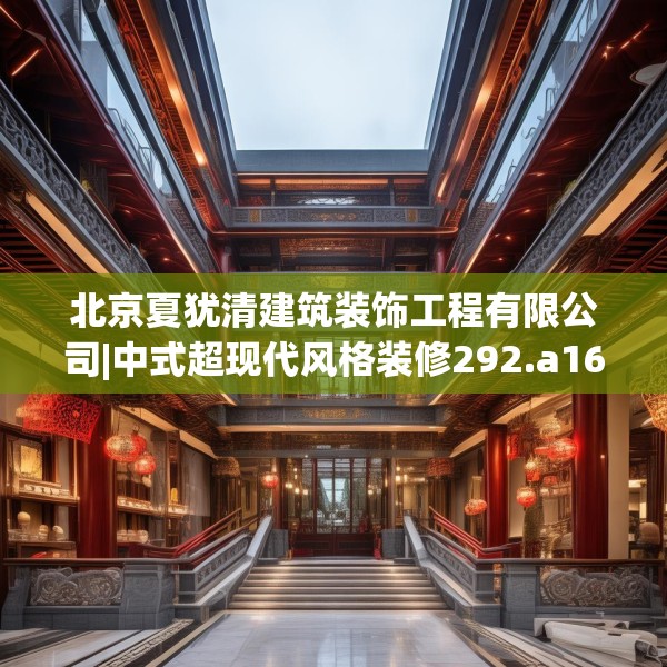 北京夏犹清建筑装饰工程有限公司|中式超现代风格装修292.a168b169c172fgy.179htyj