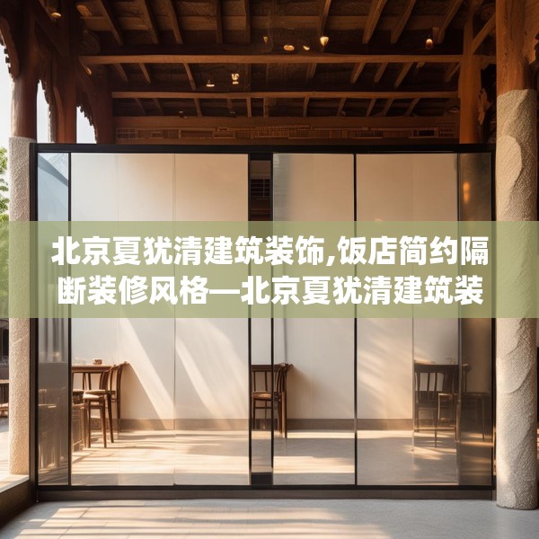 北京夏犹清建筑装饰,饭店简约隔断装修风格—北京夏犹清建筑装饰381.a257b258c261fgy.268uyk