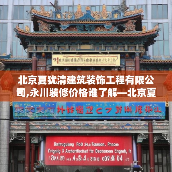 北京夏犹清建筑装饰工程有限公司,永川装修价格谁了解—北京夏犹清建筑装饰工程有限公司557.a433b434c437fgy.444bnbn