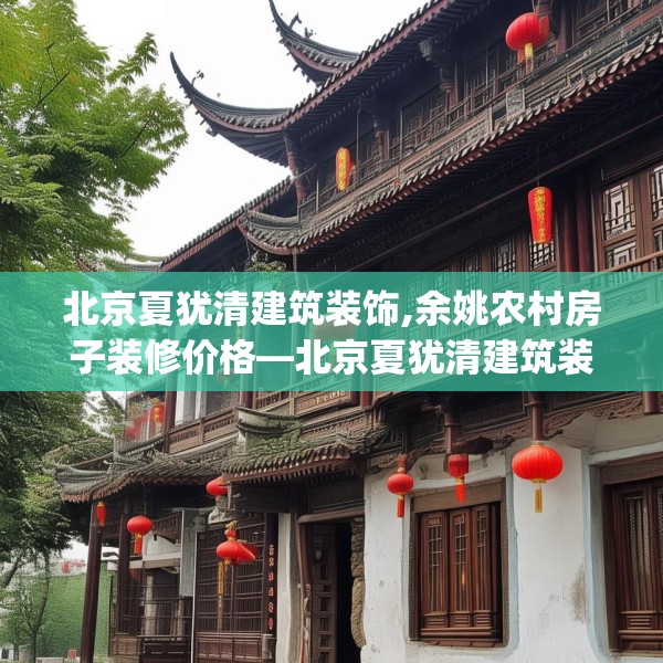 北京夏犹清建筑装饰,余姚农村房子装修价格—北京夏犹清建筑装饰187.a63b64c67fgy.74fdsfds