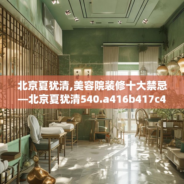 北京夏犹清,美容院装修十大禁忌—北京夏犹清540.a416b417c420fgy.427nbn