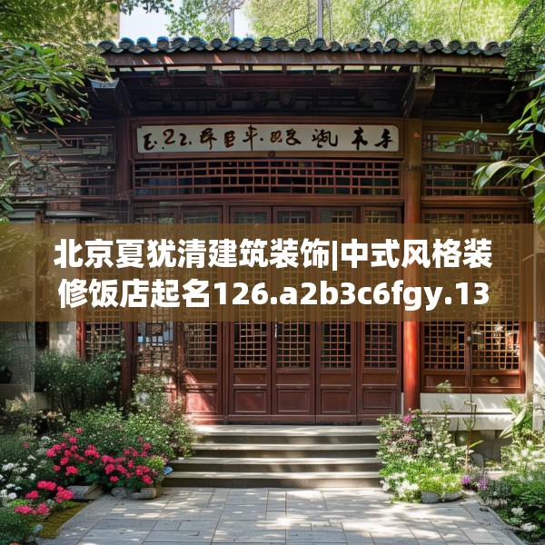 北京夏犹清建筑装饰|中式风格装修饭店起名126.a2b3c6fgy.13nbn