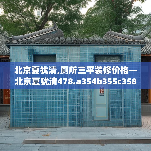 北京夏犹清,厕所三平装修价格—北京夏犹清478.a354b355c358fgy.365sdA