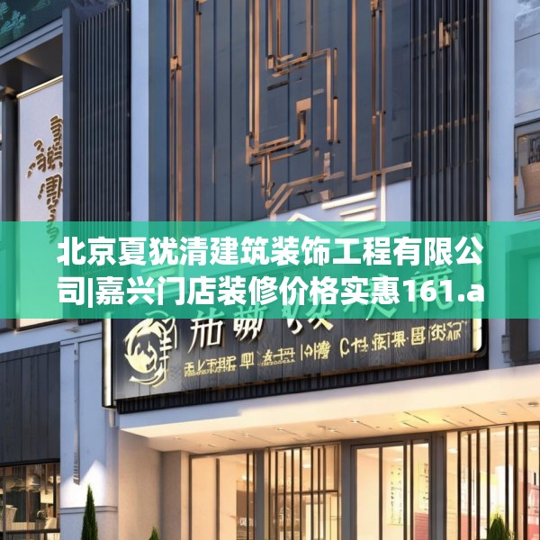 北京夏犹清建筑装饰工程有限公司|嘉兴门店装修价格实惠161.a37b38c41fgy.48bnbn