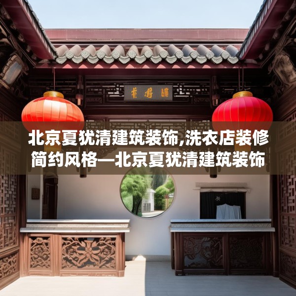 北京夏犹清建筑装饰,洗衣店装修简约风格—北京夏犹清建筑装饰471.a347b348c351fgy.358uyk