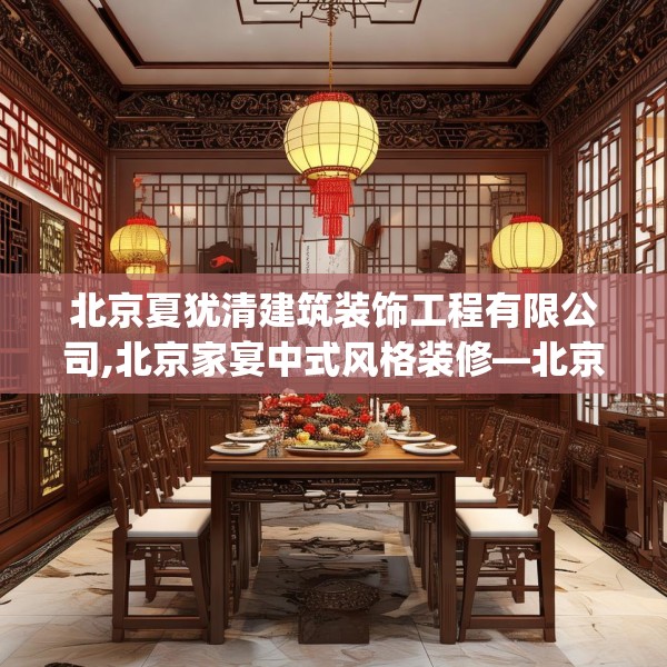 北京夏犹清建筑装饰工程有限公司,北京家宴中式风格装修—北京夏犹清建筑装饰工程有限公司379.a255b256c259fgy.266jhhj