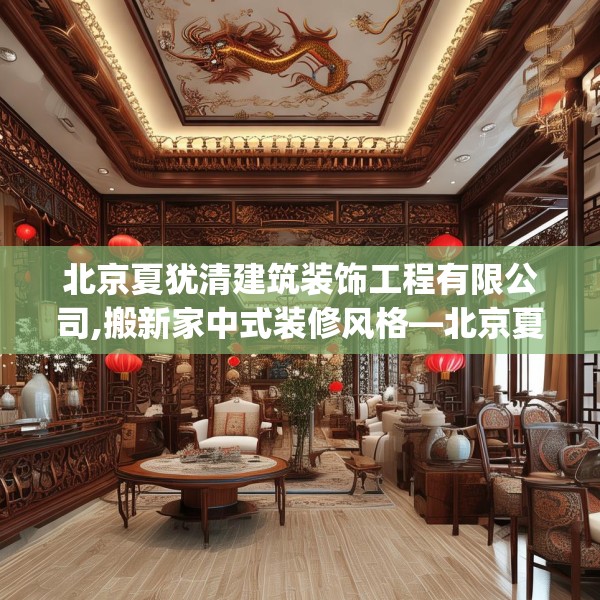 北京夏犹清建筑装饰工程有限公司,搬新家中式装修风格—北京夏犹清建筑装饰工程有限公司554.a430b431c434fgy.441xczxv