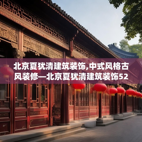 北京夏犹清建筑装饰,中式风格古风装修—北京夏犹清建筑装饰528.a404b405c408fgy.415dsfds