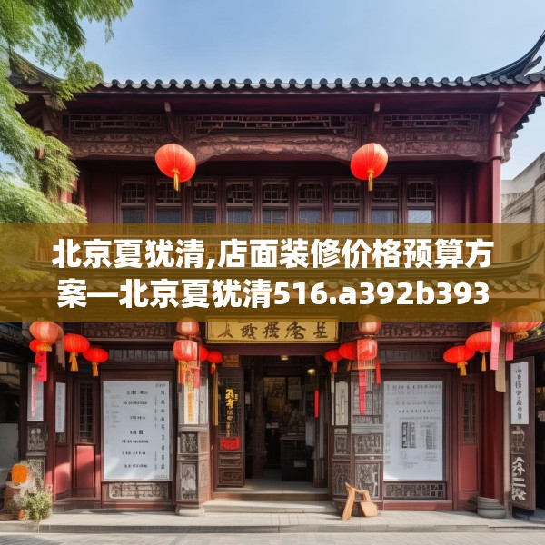 北京夏犹清,店面装修价格预算方案—北京夏犹清516.a392b393c396fgy.403lkjl