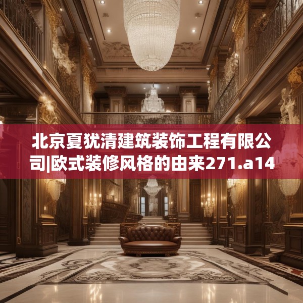 北京夏犹清建筑装饰工程有限公司|欧式装修风格的由来271.a147b148c151fgy.158jhhj