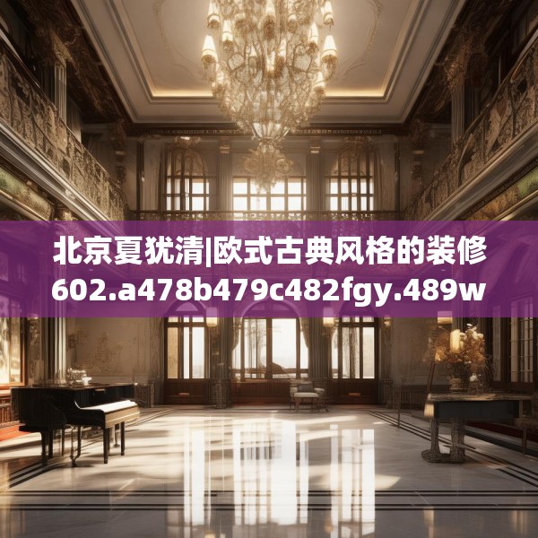 北京夏犹清|欧式古典风格的装修602.a478b479c482fgy.489wew