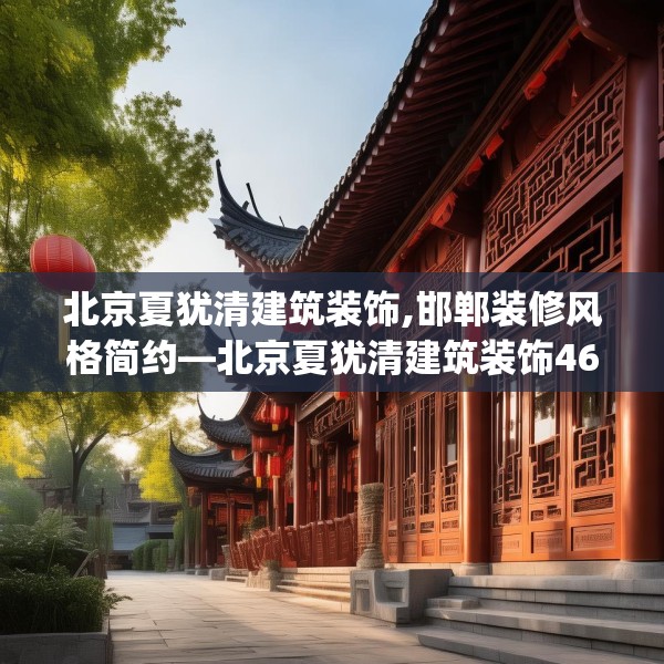 北京夏犹清建筑装饰,邯郸装修风格简约—北京夏犹清建筑装饰467.a343b344c347fgy.354bnbn