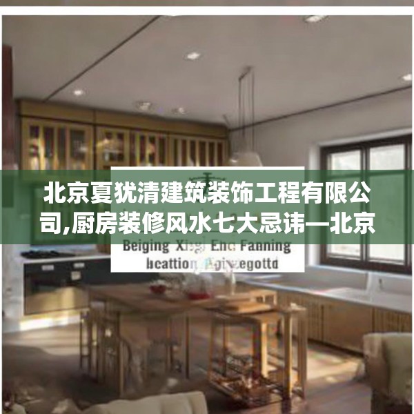 北京夏犹清建筑装饰工程有限公司,厨房装修风水七大忌讳—北京夏犹清建筑装饰工程有限公司559.a435b436c439fgy.446jhhj