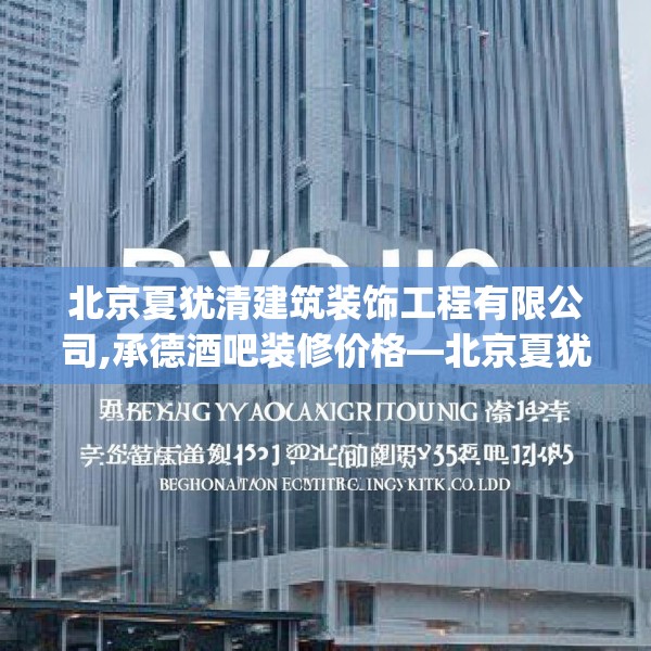 北京夏犹清建筑装饰工程有限公司,承德酒吧装修价格—北京夏犹清建筑装饰工程有限公司282.a158b159c162fgy.169lkjl