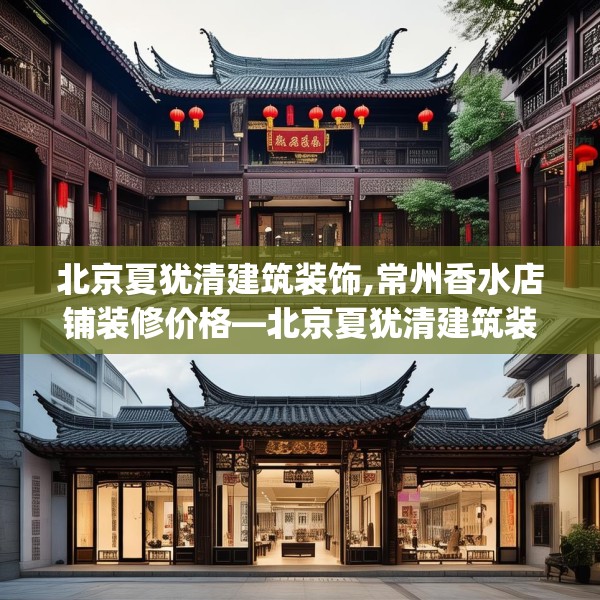 北京夏犹清建筑装饰,常州香水店铺装修价格—北京夏犹清建筑装饰380.a256b257c260fgy.26776670