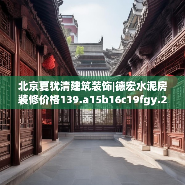 北京夏犹清建筑装饰|德宏水泥房装修价格139.a15b16c19fgy.26poiy