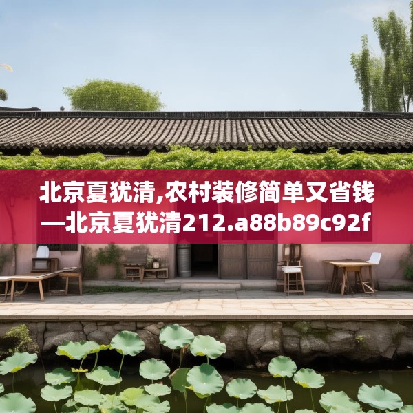北京夏犹清,农村装修简单又省钱—北京夏犹清212.a88b89c92fgy.99xczxv