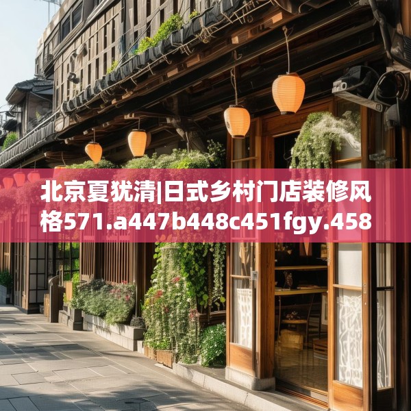 北京夏犹清|日式乡村门店装修风格571.a447b448c451fgy.458poiy