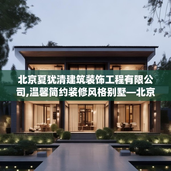 北京夏犹清建筑装饰工程有限公司,温馨简约装修风格别墅—北京夏犹清建筑装饰工程有限公司594.a470b471c474fgy.481nbn