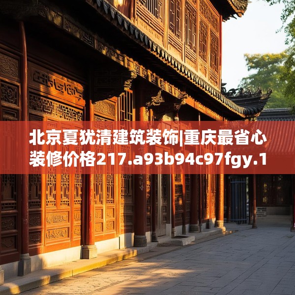 北京夏犹清建筑装饰|重庆最省心装修价格217.a93b94c97fgy.104jhhj