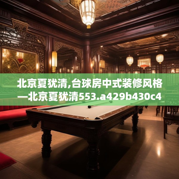 北京夏犹清,台球房中式装修风格—北京夏犹清553.a429b430c433fgy.440poiy
