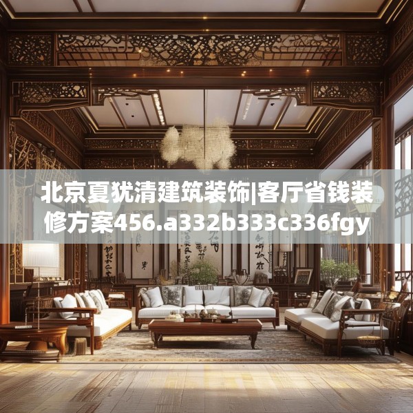 北京夏犹清建筑装饰|客厅省钱装修方案456.a332b333c336fgy.343dsfds