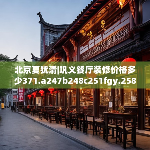 北京夏犹清|巩义餐厅装修价格多少371.a247b248c251fgy.258cvcx