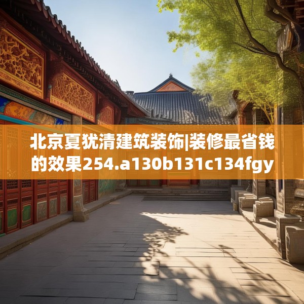 北京夏犹清建筑装饰|装修最省钱的效果254.a130b131c134fgy.14176677